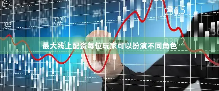 最大线上配资每位玩家可以扮演不同角色