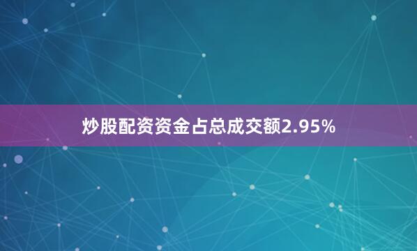 炒股配资资金占总成交额2.95%