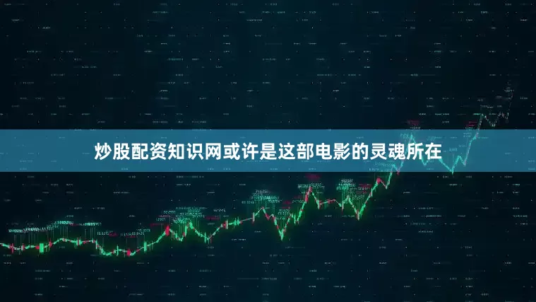 炒股配资知识网或许是这部电影的灵魂所在