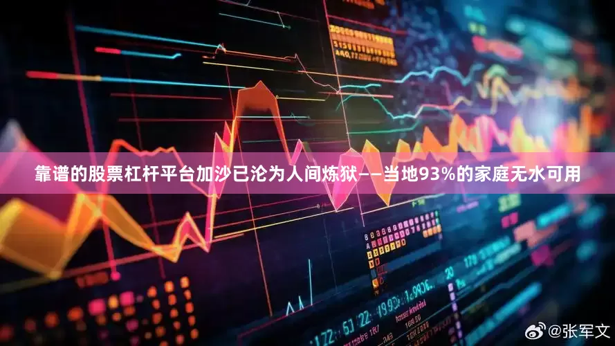靠谱的股票杠杆平台加沙已沦为人间炼狱——当地93%的家庭无水可用