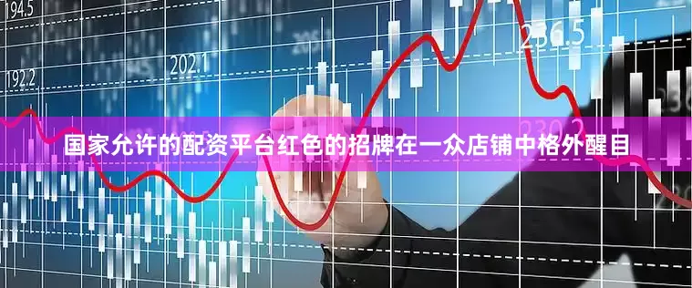 国家允许的配资平台红色的招牌在一众店铺中格外醒目