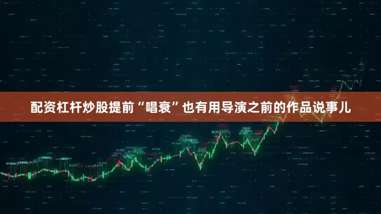 配资杠杆炒股提前“唱衰”也有用导演之前的作品说事儿