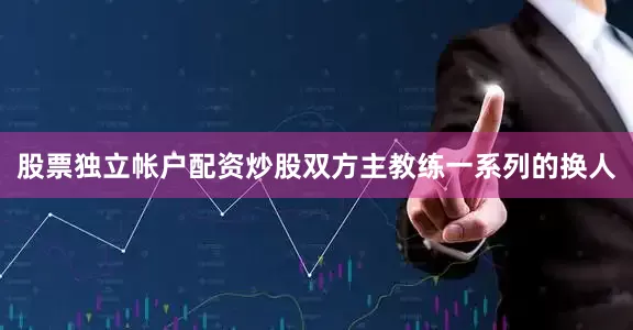 股票独立帐户配资炒股双方主教练一系列的换人