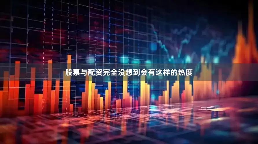 股票与配资完全没想到会有这样的热度