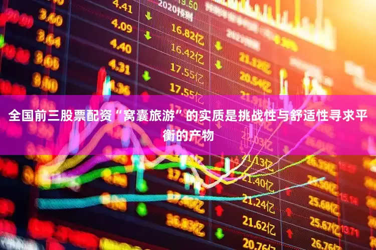 全国前三股票配资“窝囊旅游”的实质是挑战性与舒适性寻求平衡的产物
